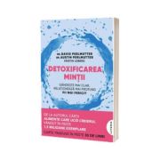 Detoxificarea mintii. Gandeste mai clar, relationeaza mai profund, fii mai fericit