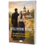 Intelepciune si har. Un ghid al preotesei in Biserica Ortodoxa