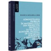 Administrarea probelor in materie civila din perspectiva dreptului la un proces echitabil prevazut de Conventia Europeana a Drepturilor Omului