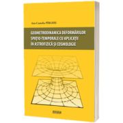 Geometrodinamica deformarilor spatio-temporale cu aplicatii in astrofizica si cosmologie