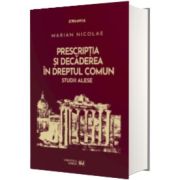 Prescriptia si decaderea in dreptul comun. Studii alese
