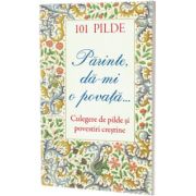 101 pilde. Parinte, da‑mi o povata... Culegere de pilde si povestiri crestine