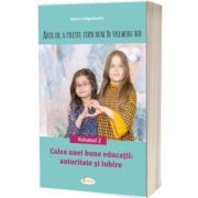Arta de a creste copii buni in vremuri noi. Vol. 2. Calea unei bune educatii: autoritate si iubire