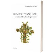 Dumitru Staniloae - o viziune filocalica despre lume