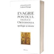 Evagrie Ponticul fata cu Ortodoxia - apologie si istorie