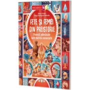 Fete si femei din preistorie. Povesti adevarate care merita cunoscute