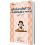 Mananc sanatos, sa cresc mare si frumos!
