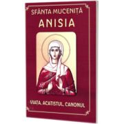 Sfanta Mucenita Anisia. Viata, acatistul, canonul