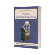 Liturghia baptismala bizantina. Istorie, teologie si implicatii pastorale