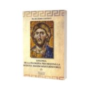 Logosul. De la filosofia precrestina la Sfantul Maxim Martusitorul