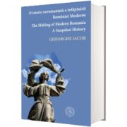 O istorie neromantata a infaptuirii Romaniei Moderne / The Making of Modern Romania. A Snapshot History