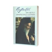 Reflectii I. Din caietele Arhiepiscopului Justinian. Caietele 186 si 187, anul 2014 - 2015