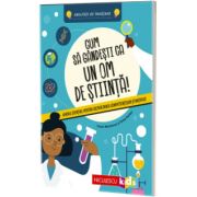 Cum sa gandesti ca un om de stiinta!