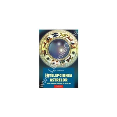 Intelepciunea astrelor. Stiinta, dragostea si puterea din astrele tale