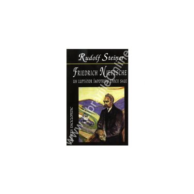 Friedrich Nietzsche-UN LUPTATOR IMPOTRIVA EPOCII SALE