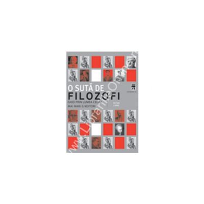 O suta de filozofi - ghid prin lumea celor mai mari ginditori