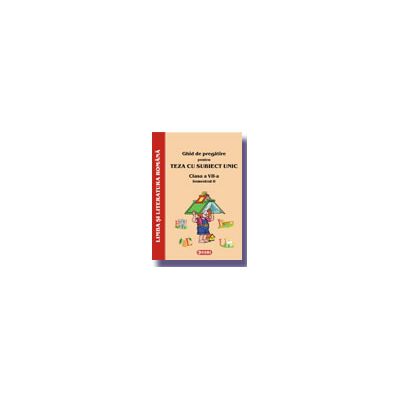 Ghid de pregatire pentru Teza cu Subiect Unic 2008. Limba si literatura romana - Clasa a VII-a. Semestrul II
