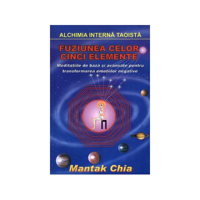 Fuziunea celor cinci elemente - meditaţii de bază şi avansate pentru transformarea emoţiilor negative