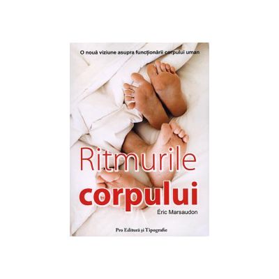 Ritmurile corpului - iniţiere in cronobiologie - o nouă viziune asupra funcţiilor corpului uman
