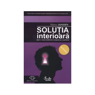 Soluţia interioară - spre o nouă medicină a corpului şi a spiritului