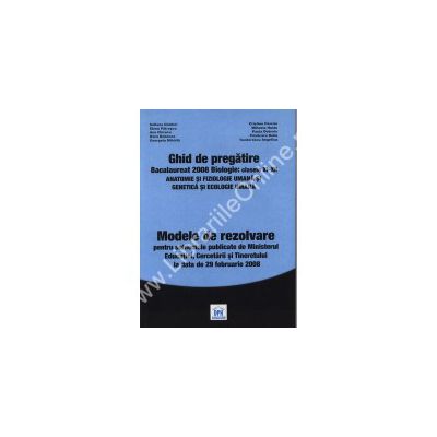 GHID DE PREGATIRE. BACALAUREAT 2008 BIOLOGIE: CLASELE XI-XII. ANATOMIE SI FIZIOLOGIE UMANA SI GENETICA SI ECOLOGIE UMANA