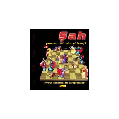 Sah pentru cei mici si isteti. Invata strategiile campionilor !