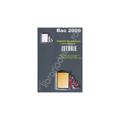Bac 2009. Sugestii de rezolvare pentru proba de ISTORIE. 300 de itemi propusi pentru proba de istorie 1 martie 2009
