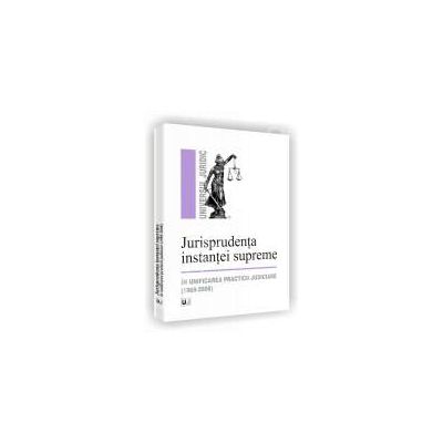 Jurisprudenta instantei supreme in unificarea practicii judiciare (1969-2008)