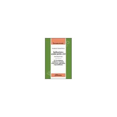 Ineficacitatea actului juridic civil. Practica judiciara. Vol. II. Rezolutiunea, rezilierea, revocarea, reductiunea, caducitatea, inopozabilitatea