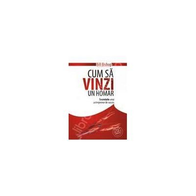 CUM SA VINZI UN HOMAR. Secretele unui antreprenor de succes