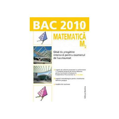 Bacalaureat 2010. Matematica M2 - Ghid de pregatire intensiva pentru examenul de bacalaureat