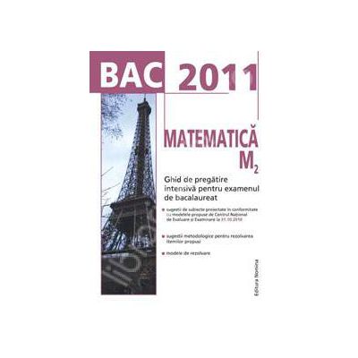 Bac 2011. Matematica M2 - Ghid de pregatire intensiva pentru examenul de bacalaureat