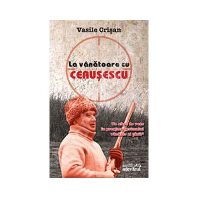 La vanatoare cu Ceausescu. Un sfert de veac in preajma (primului vanator din al tarii)