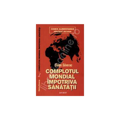 Complotul mondial impotriva sanatatii. CODEX ALIMENTARIUS adevaruri ascunse