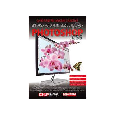 Ghid pentru imagini creative. Editarea foto pe intelesul tuturor. ADOBE PHOTOSHOP CS 5