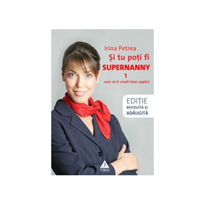 Şi tu poţi fi Supernanny. Cum să-ţi creşti bine copilul (Editie revizuita si adaugita)