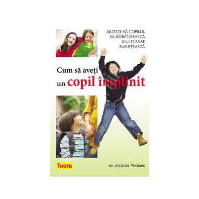 Cum sa aveti un copil implinit. Ajutati-va copilul sa dobandeasca o multumire sufleteasca