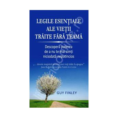 Legile esentiale ale vietii traite fara teama (Descopera puterea de a nu te mai simti niciodata neputincios)