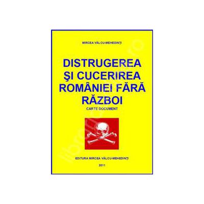 Distrugerea si cucerirea Romaniei fara razboi (Carte document)