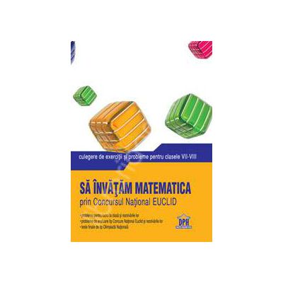 Matematica culegere de exercitii si probleme pentru clasele VII-VIII (Sa invatam matematica prin Concursul National EUCLID)