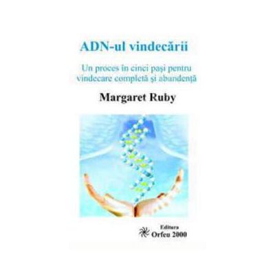 ADN-ul vindecarii (Un proces in cinci pasi pentru vindecare completa si abundenta)