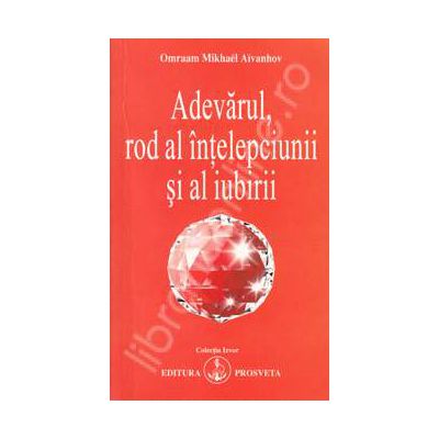 Adevarul, rod al intelepciunii si al iubirii