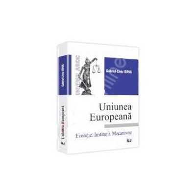 Uniunea Europeana Evolutie. Institutii. Mecanisme