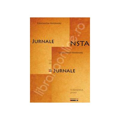 Jurnale. Volumul - I. Halucinatia ideatica. Volumul - II. Semenul uitat
