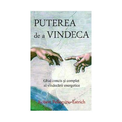 Puterea de a vindeca. Ghid concis si complet al vindecarii energetice
