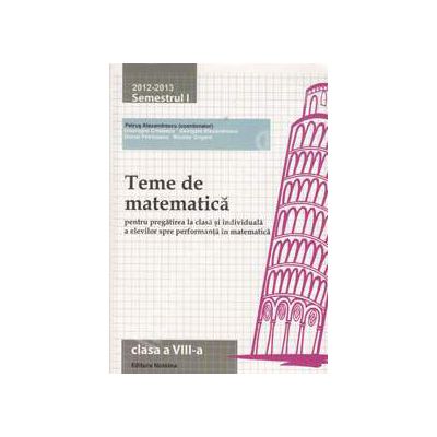 Teme de matematica clasa a VIII-a, semestrul I (2012-2013). Pregatirea la clasa si individuala a elevilor