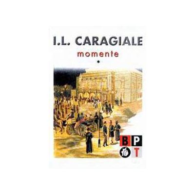 I. L. Caragiale - Momente (volumul 1)