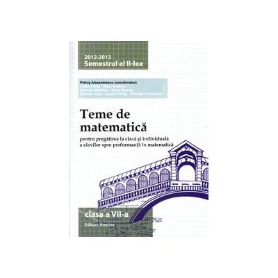 Teme de matematica clasa a VII-a, semestrul al II-lea (2012-2013). Pregatirea la clasa si individuala a elevilor