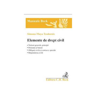 Elemente de drept civil. Notiuni generale, principii. Persoane si bunuri. Obligatii civile si contracte speciale. Raspunderea civila
