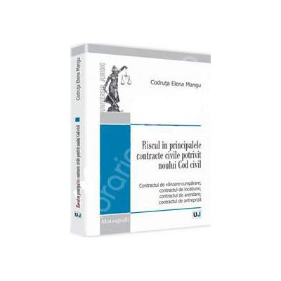 Riscul in principalele contracte civile potrivit noului Cod civil. Contractul de vanzare-cumparare; contractul de locatiune; contractul de arendare; contractul de antrepriza